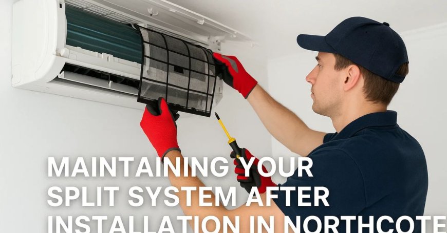 Maintaining Your Split System After Installation in Northcote