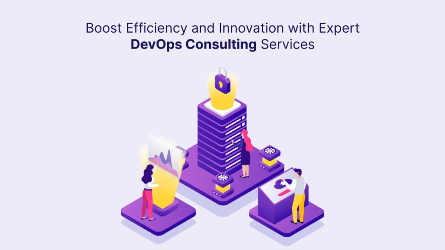 Boost Efficiency and Innovation with Expert DevOps Consulting Services