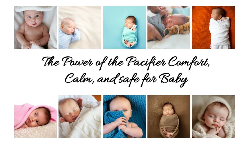 The Power of the Pacifier Comfort, Calm, and safe for Baby