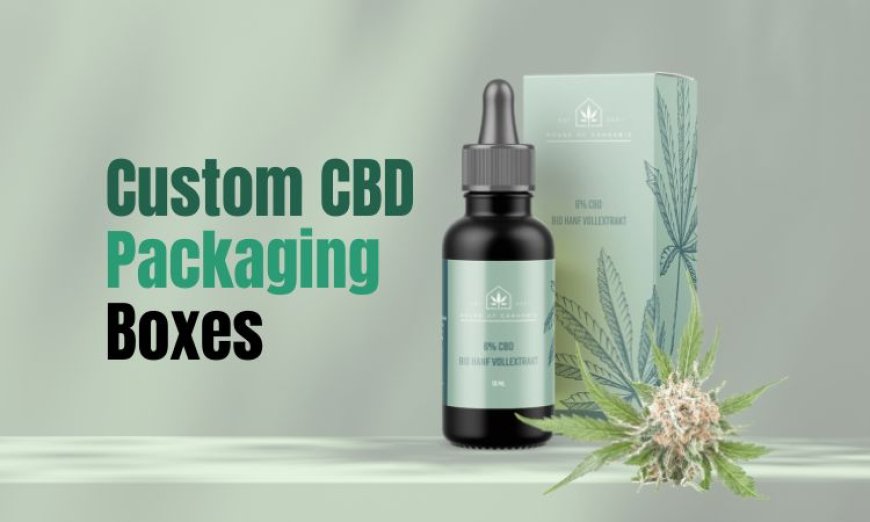The Ultimate Guide to Picking Custom CBD Boxes for Your Products"